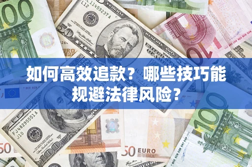济南如何高效追款？哪些技巧能规避法律风险？