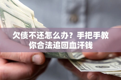 济南欠债不还怎么办?手把手教你合法追回血汗钱 济南欠债不还怎么办?手把手教你合法追回血汗钱