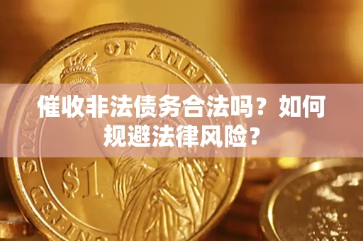 济南催收非法债务合法吗？如何规避法律风险？