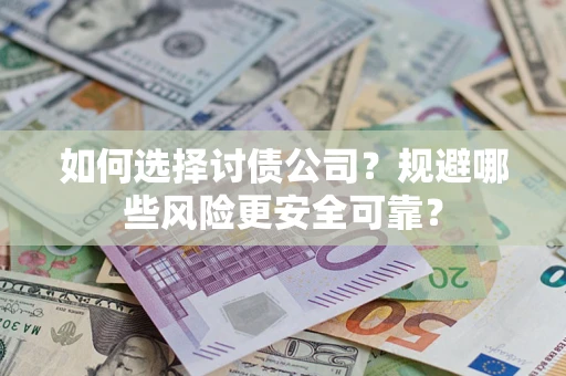 济南如何选择讨债公司？规避哪些风险更安全可靠？