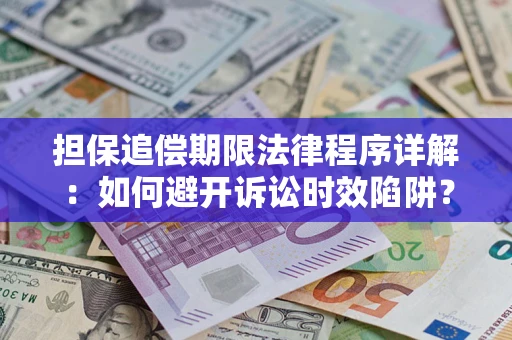 济南担保追偿期限法律程序详解：如何避开诉讼时效陷阱？