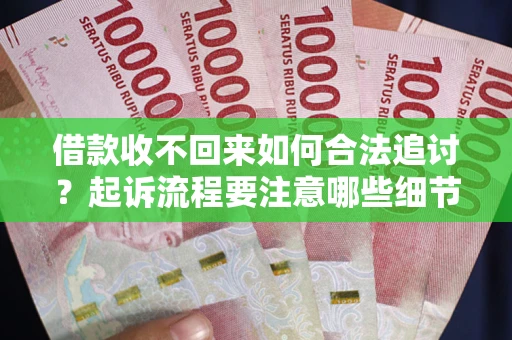 济南借款收不回来如何合法追讨？起诉流程要注意哪些细节？