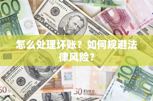 济南怎么处理坏账？如何规避法律风险？