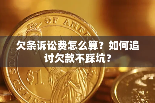 济南欠条诉讼费怎么算？如何追讨欠款不踩坑？