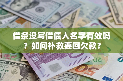 济南借条没写借债人名字有效吗？如何补救要回欠款？