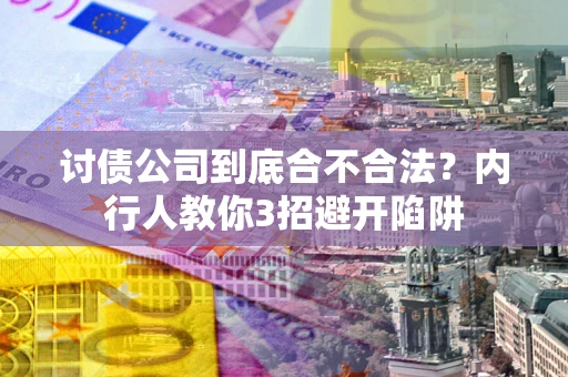 济南讨债公司到底合不合法？内行人教你3招避开陷阱