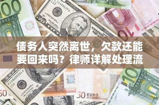 济南债务人突然离世，欠款还能要回来吗？律师详解处理流程
