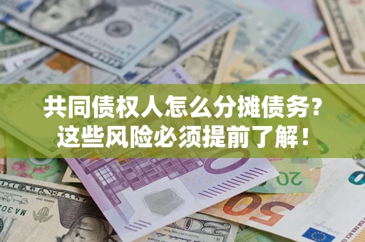 济南共同债权人怎么分摊债务？这些风险必须提前了解！