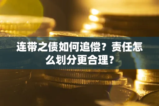 济南连带之债如何追偿？责任怎么划分更合理？