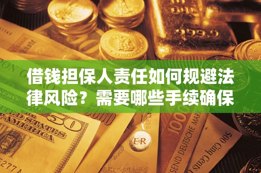济南借钱担保人责任如何规避法律风险？需要哪些手续确保安全？