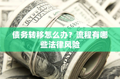 济南债务转移怎么办？流程有哪些法律风险